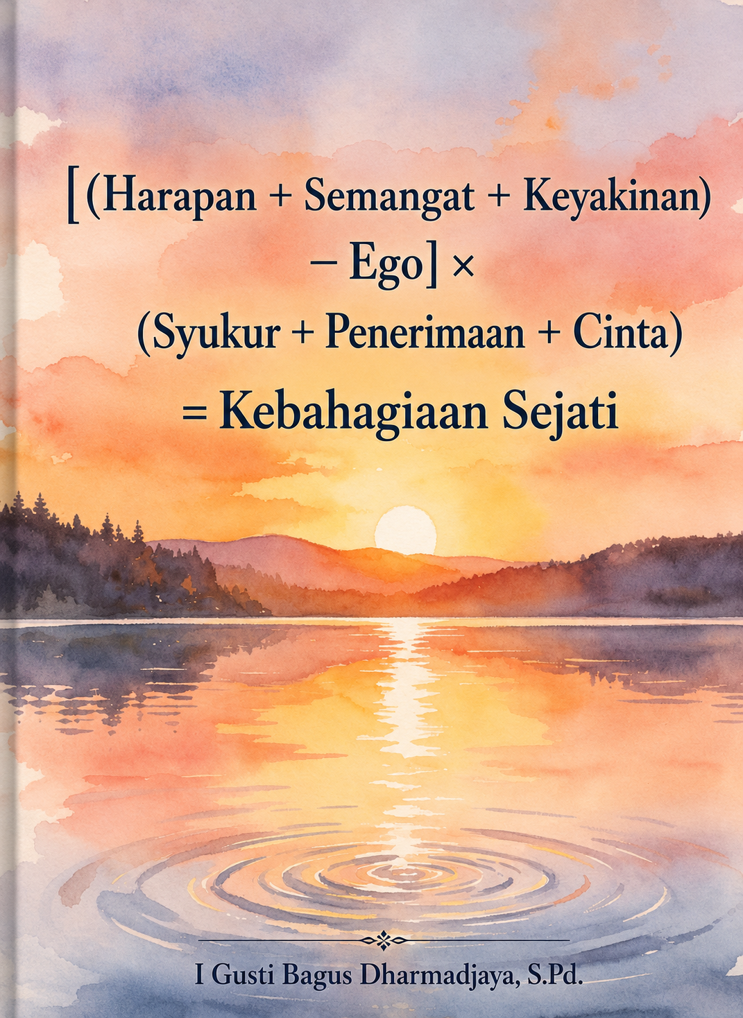 [(Harapan + Semangat + Keyakinan) − Ego] × (Syukur + Penerimaan + Cinta) = Kebahagiaan Sejati